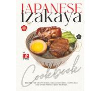 Japanese Izakaya Cookbook: Recipes for Crispy Wings, Grilled Skewers, Dumplings and Other Perfect Beer Pairings