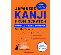 Japanese Kanji From Scratch Complete Course Workbook for Beginners: Learn the Native Way & Master 160 Essential Kanji and Vocabulary with Videos