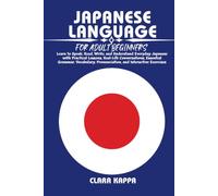 JAPANESE LANGUAGE FOR ADULT BEGINNERS: Learn to Speak, Read, Write, and Understand Everyday Japanese with Practical Lessons, Real-Life Conversations, ... Pronunciation, and Interactive Exercises