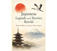 Japanese Legends and Stories Retold: Myths, Folklore, and Cultural Tales of Japan
