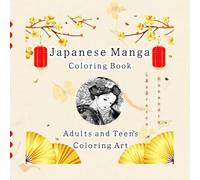 Japanese Manga Coloring Book - Adults and Teens Coloring Art: Relaxing and Intricate Line Art with Geisha, Maiko, Kawaii, Sakura, Koi Fish, Dragons, ... Designs - Stress Relief and Creativity