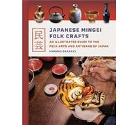 Japanese Mingei Folk Crafts An Illustrated Guide to the Folk Arts and Artisans of Japan