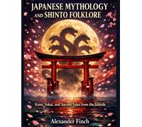 JAPANESE MYTHOLOGY AND SHINTO FOLKLORE: Kami, Yokai, and Sacred Tales from the Islands