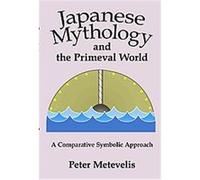 Japanese Mythology and the Primeval World Peter Metevelis (Auteur)