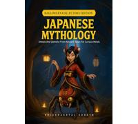 Japanese Mythology : Ghosts and demons from ancient japan for curious minds.: Legends, Spirits, and Creatures from Japanese Folklore - Discover Japan’s Ancient Myths