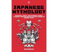 Japanese Mythology: Monsters, Spirits, And Powerful Deities. A Journey Through The Myths And Legends Of Ancient Japan (Easy History)