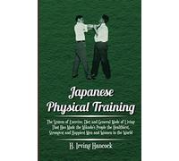 Japanese Physical Training - The System Of Exercise, Diet And General Mode Of Living That Has Made The Mikado's People The Healthiest, Strongest And Happiest Men And Women In The World