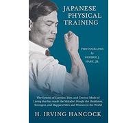 Japanese Physical Training - The System Of Exercise, Diet, And General Mode Of Living That Has Made The Mikado's People The Healthiest, Strongest, And Happiest Men And Women In The World - Photographs