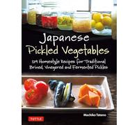 Japanese Pickled Vegetables: 129 Homestyle Recipes for Traditional Brined, Vinegared and Fermented Pickles
