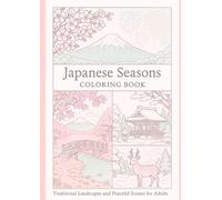 Japanese Seasons Coloring Book Traditional Landscapes and Peaceful Scenes for Relaxation and Mindfulness: A calming journey through Japan’s four ... autumn temples, and snowy villages.