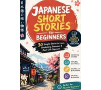 Japanese Short Stories for Beginners: 30 Simple Stories to Learn Vocabulary, Grammar & Real-Life Japanese (With Hiragana, Katakana & English