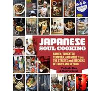 Japanese Soul Cooking: Ramen, Tonkatsu, Tempura, and More from the Streets and Kitchens of Tokyo and Beyond