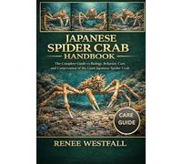 JAPANESE SPIDER CRAB HANDBOOK: The Complete Guide to Biology, Behavior, Care, and Conservation of the Giant Japanese Spider Crab.