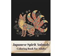Japanese Spirit Animals Coloring Book for Adults: Unwind with Zen Kitsune, Dragons, and Koi: Intricate Mandalas & Patterns for Stress Relief and Mindfulness