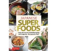 Japanese Superfoods: Learn the Secrets of Healthy Eating and Longevity-- The Japanese Way!