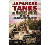 Japanese Tanks and Armoured Warfare 1932-45: A Military and Political History