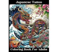 Japanese Tattoo Coloring Book for Adults: An Exquisite Journey Through Irezumi and Beyond.: Unlock the Art of Tattooing with Traditional Symbols, ... Inspirational Flash Art for Creative Minds.
