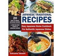 Japanese Traditional Recipes: Easy Japanese Home Cookbook For Authentic Japanese Dishes