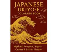Japanese Ukiyo-e Coloring Book: Mythical Dragons, Tigers, Cranes & Sacred Nature Designs for Adults