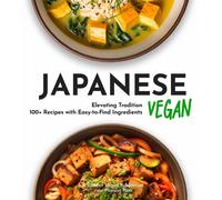 Japanese Vegan Cookbook: 100+ Japanese Plant-Based Comfort, Traditional Home Cooking With Easy Ingredients (Taste Of Vegan)