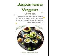 JAPANESE VEGAN COOKBOOK: Delicious Plant-Based Ramen, Sushi and Bento Box Recipes for Health and Happiness