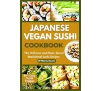 JAPANESE VEGAN SUSHI COOKBOOK: The Delicious and Plant-Based Traditional Sushi Recipes