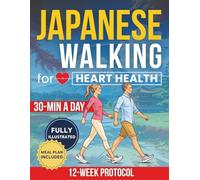 Japanese Walking for Heart Health: The 12-Week Protocol to Get Moving Safely and Finally Take Charge of Your Health | Strengthen Your Heart & Control Weight with 30-Minute Walks Anyone Can Do