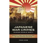Japanese War Crimes during World War II: Atrocity and the Psychology of Collective Violence