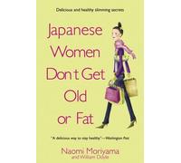 Japanese Women Don't Get Old or Fat Naomi Moriyama, William Doyle (Auteur)