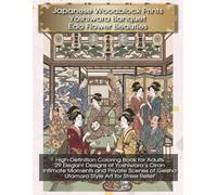 Japanese Woodblock Prints Yoshiwara Banquet Edo Flower Beauties: High-Definition Coloring Book for Adults: 29 Elegant Designs of Yoshiwara's Oiran, ... Geisha, Utamaro Style Art for Stress Relief