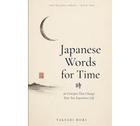 Japanese Words for Time: 40 Concepts That Change How You Experience Life