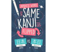 Japanese Words With Same Kanji But Flipped: Avoid Confusion By Learn And Mastering 200 Words Where Kanji Order Changes Everything (Learn Japanese By Playing)