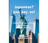 Japanese? You Say So!: A Fascinating Journey into the Language Between the Lines