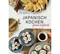 Japanisch kochen ganz einfach: Die beliebtesten Rezepte der japanischen Alltagsküche. Mit leicht erhältlichen Zutaten. Perfekt auch für Anfänger. - ... Gyozas, Katsudon, Mochis, Dorayakis u.v.m. -