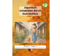 Japanisch lernen: Japanisch durch Geschichten entdecken 2: Band 2 - Niveau 1 - Lesen mit Kana und Kanji und Übersetzung