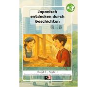Japanisch lernen: Japanisch durch Geschichten entdecken 3: Band 3 - Niveau 1 - Lesen mit Kana und Kanji und Übersetzung