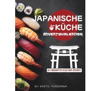 Japanische Küche Adventskalender: Das Adventskalender Kochbuch für authentische Genussmomente - traditionelle japanische Küche, einfache Rezeptideen & ... Wohlfühlgerichte für die Weihnachtszeit