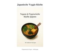 Japanische Veggie-Küche: Vegane & Vegetarische Küche Japans