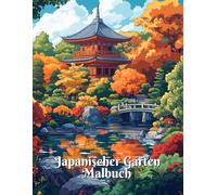 Japanischer Garten Malbuch: Entspannende Kunsttherapie für Naturliebhaber und Zen-Enthusiasten, für Fans der japanischen Kultur und Landschaften
