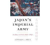 Japan's Imperial Army: Its Rise and Fall 1853-1945