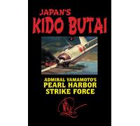 Japan's Kido Butai: Admiral Yamamoto's Pearl Harbor Attack Force