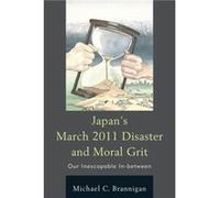 Japans March 2011 Disaster and Moral Grit by Michael C. Brannigan Michael C. Brannigan (Auteur)