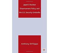Japan's Nuclear Disarmament Policy And The U.S. Security Umbrella