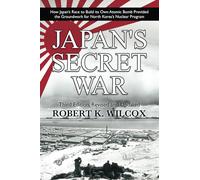 Japan's Secret War: How Japan’s Race to Build its Own Atomic Bomb Provided the Groundwork for North Korea’s Nuclear Program: Third Edition: Revised and Updated