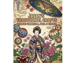 JAPAN'S TRADITIONAL CRAFTS BAMBOO UMBRELLA, DOLL & TEMARI: DISCOVER JAPAN'S BEAUTY 50 EASY ILLUSTRATIONS