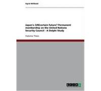 Japan's (UN)certain future? Permanent membership on the United Nations Security Council - A Delphi Study Willibald, Sigrid (Auteur)
