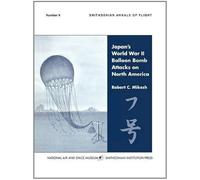 Japan's World War Ii Balloon Bomb Attacks On North America (Smithsonian Annals Of Flight)