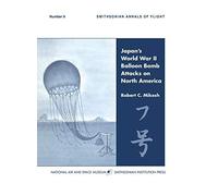 Japan's World War Ii Balloon Bomb Attacks On North America (Smithsonian Annals Of Flight)