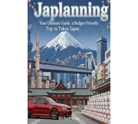 Japlanning: Your Ultimate Guide to a Budget-Friendly Trip to Tokyo, Japan: The Complete First-Timer's Guide with Insider Tips on Food, Transport, Culture, and Must-See Sights.
