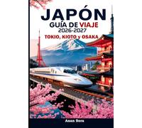 Japón Guía de Viaje 2026-2027: Tokio, Kioto y Osaka- El manual completo para quienes visitan el país por primera vez y para viajeros experimentados